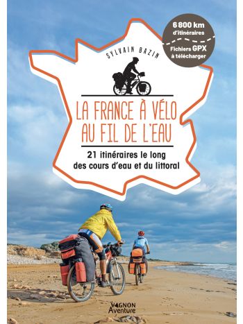 La France à vélo au fil de l'eau - 21 itinéraires le long du littoral, des fleuves et des canaux
