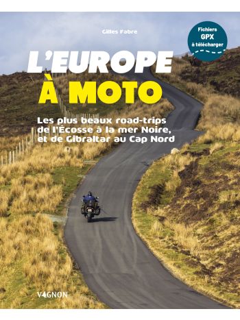 L’Europe à moto - Les plus beaux road-trips de l'Écosse à la Mer Noire, et de Gibraltar au Cap Nord