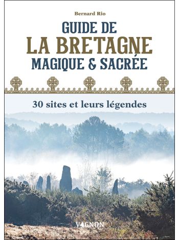 Guide de la Bretagne magique et sacrée : 30 sites et leurs légendes