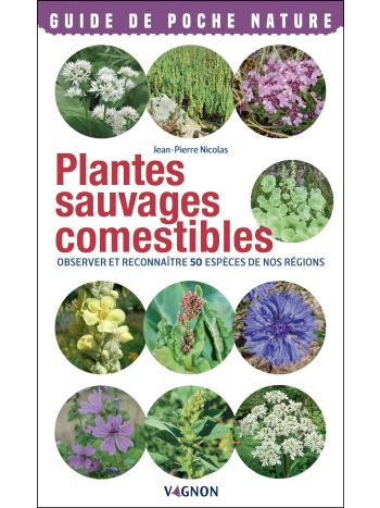 Plantes sauvages comestibles - Observer et reconnaître 50 espèces de nos  régions - Éditions Vagnon