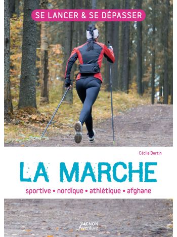 La marche : sportive - athlétique - nordique - afghane